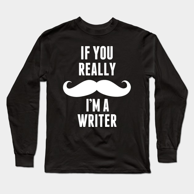 If You Really I’m A Writer -T & Accessories Long Sleeve T-Shirt by roxannemargot